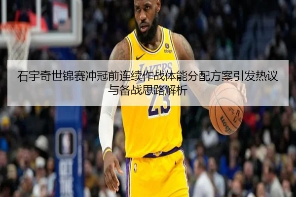 石宇奇世锦赛冲冠前连续作战体能分配方案引发热议与备战思路解析